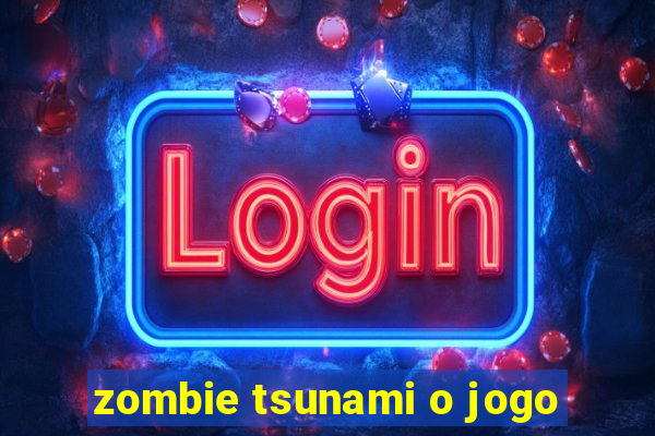 zombie tsunami o jogo